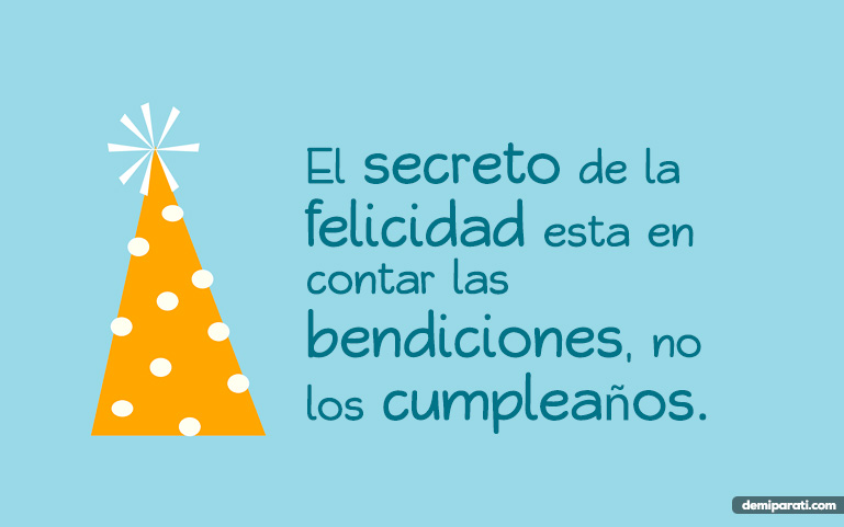 El secreto de la felicidad está en contar las bendiciones, no los cumpleaños.